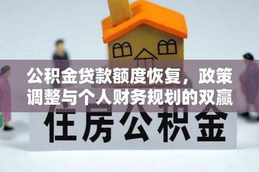临城公积金贷款额度恢复，政策调整与个人财务规划的双赢之道