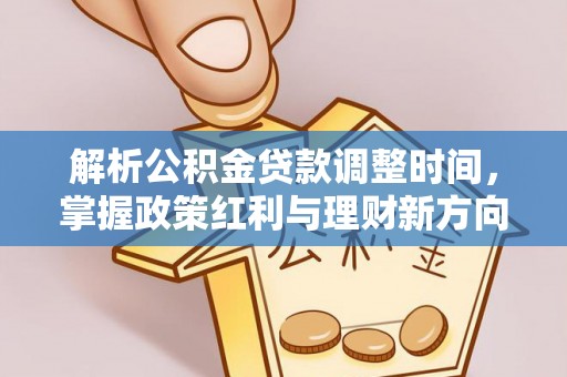 临城解析公积金贷款调整时间，掌握政策红利与理财新方向