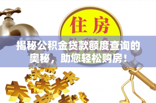 临城揭秘公积金贷款额度查询的奥秘，助您轻松购房！
